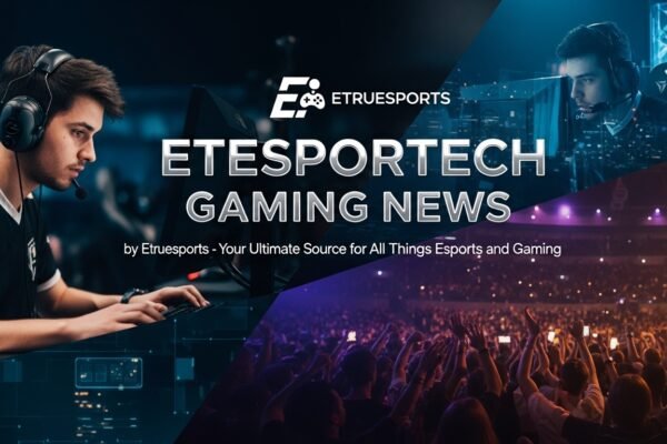 Etesportech Gaming News by Etruesports – Your Ultimate Source for All Things Esports and Gaming etesportech gaming news by etruesports